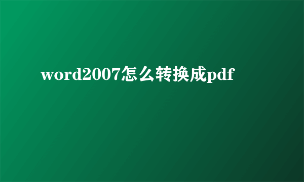 word2007怎么转换成pdf