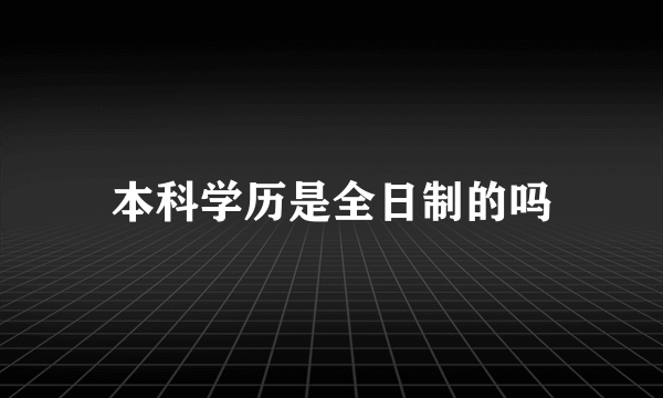 本科学历是全日制的吗