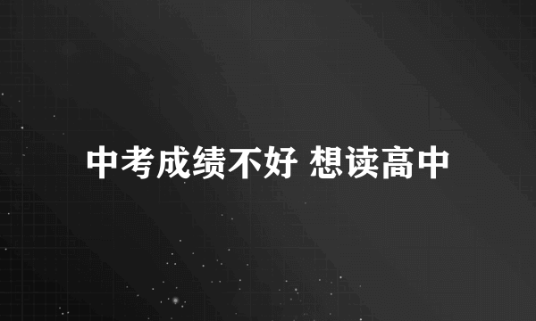 中考成绩不好 想读高中