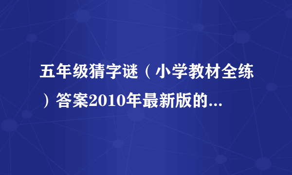 五年级猜字谜（小学教材全练）答案2010年最新版的一课（有趣的汉字）