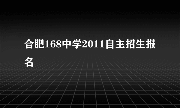 合肥168中学2011自主招生报名