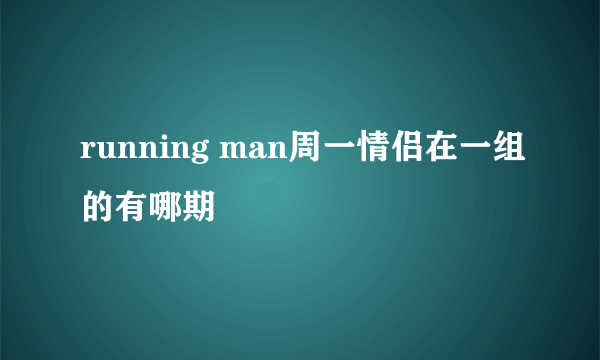 running man周一情侣在一组的有哪期