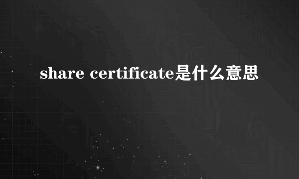 share certificate是什么意思