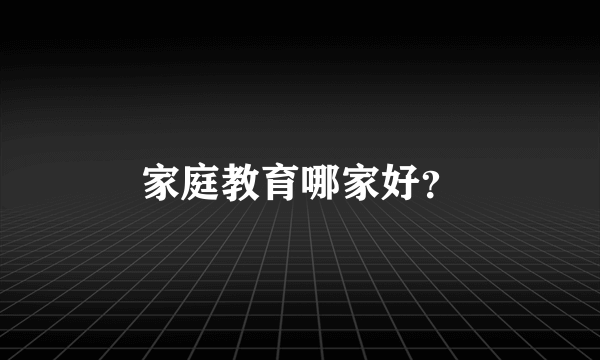 家庭教育哪家好？