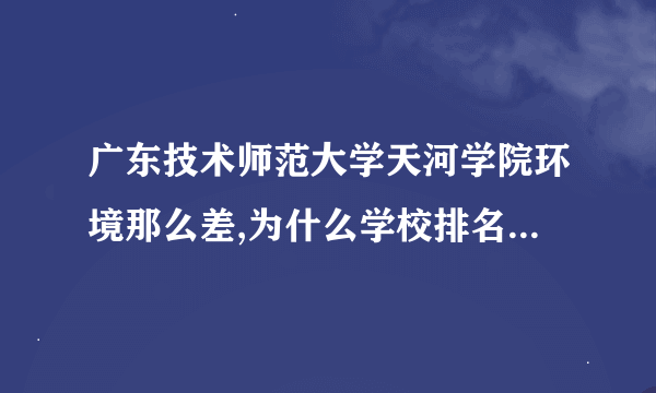 广东技术师范大学天河学院环境那么差,为什么学校排名还这么高？？