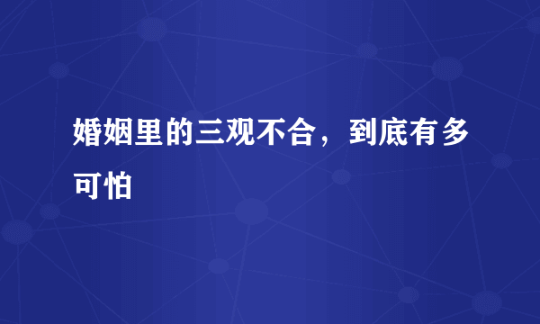 婚姻里的三观不合，到底有多可怕