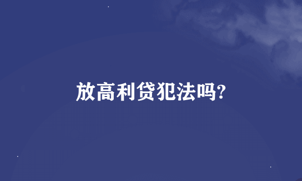 放高利贷犯法吗?