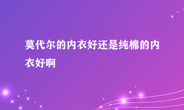 莫代尔的内衣好还是纯棉的内衣好啊