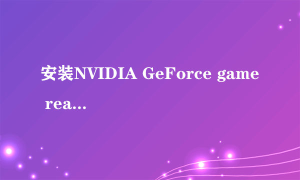 安装NVIDIA GeForce game ready驱动有用吗？