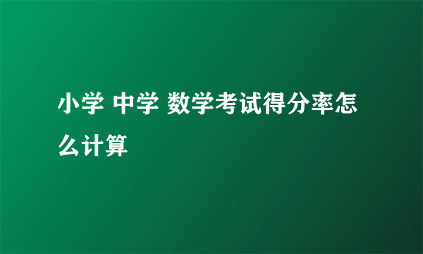 小学 中学 数学考试得分率怎么计算