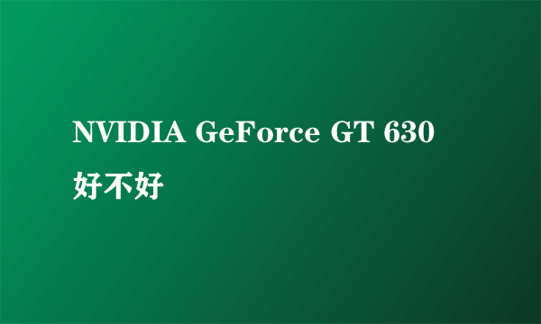 NVIDIA GeForce GT 630 好不好