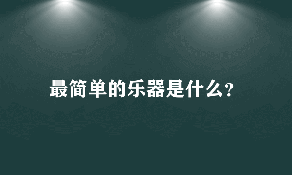 最简单的乐器是什么？