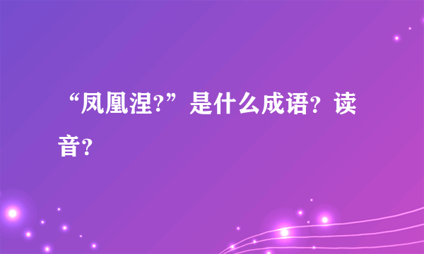 “凤凰涅?”是什么成语？读音？