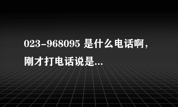 023-968095 是什么电话啊，刚才打电话说是移动分公司的，让改资费，然后我也同意改了，会不