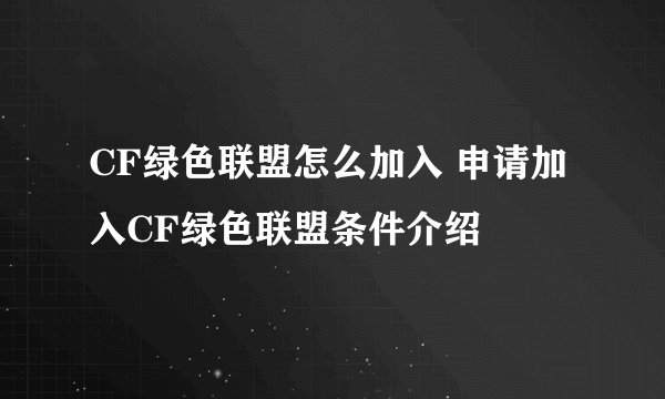 CF绿色联盟怎么加入 申请加入CF绿色联盟条件介绍