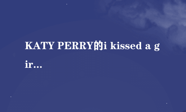 KATY PERRY的i kissed a girl想表达什么啊？