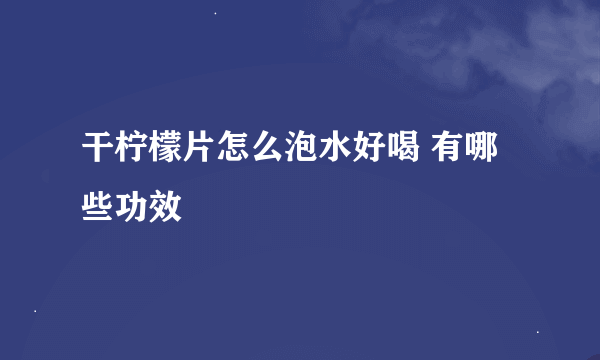 干柠檬片怎么泡水好喝 有哪些功效