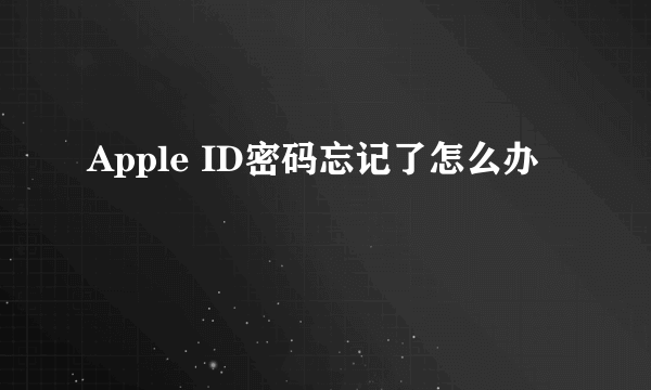 Apple ID密码忘记了怎么办