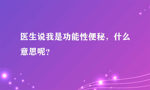 医生说我是功能性便秘，什么意思呢？