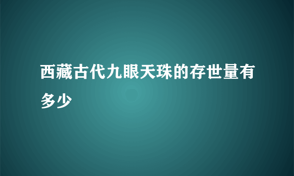 西藏古代九眼天珠的存世量有多少