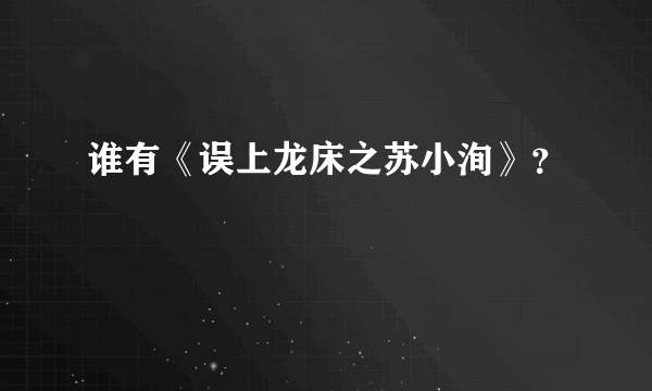 谁有《误上龙床之苏小洵》？