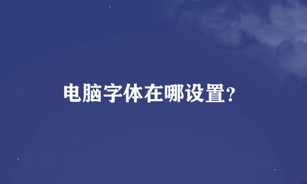 电脑字体在哪设置？