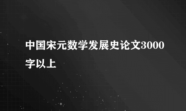 中国宋元数学发展史论文3000字以上