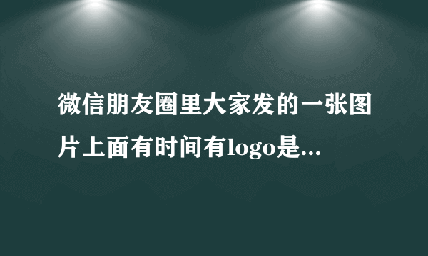 微信朋友圈里大家发的一张图片上面有时间有logo是怎么弄的?