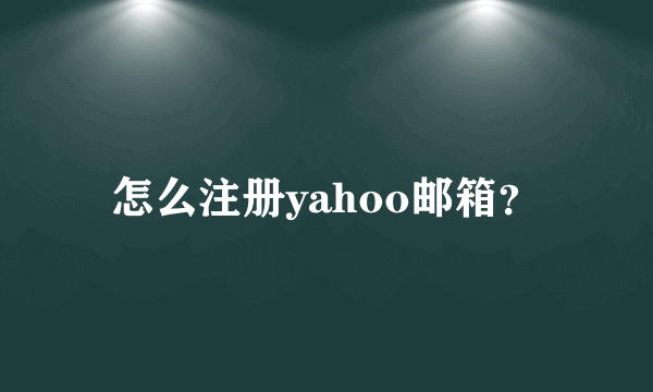 怎么注册yahoo邮箱？