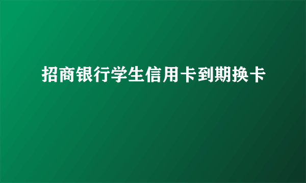 招商银行学生信用卡到期换卡