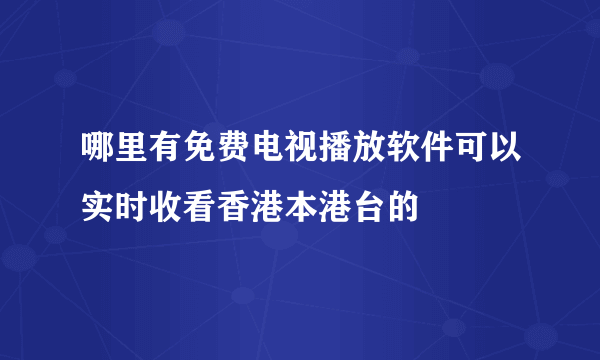 哪里有免费电视播放软件可以实时收看香港本港台的