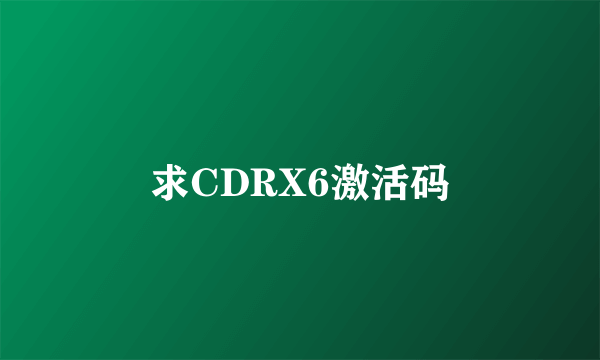 求CDRX6激活码