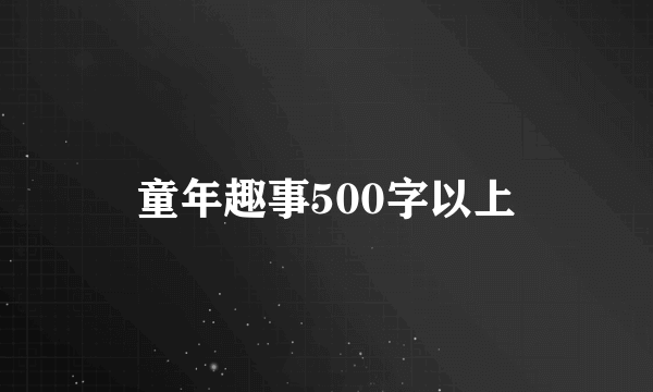 童年趣事500字以上