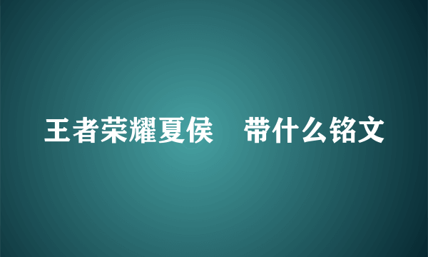 王者荣耀夏侯惇带什么铭文