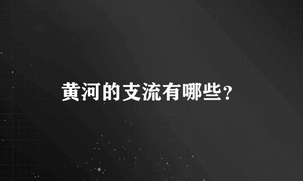 黄河的支流有哪些？