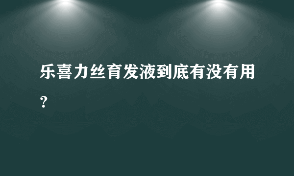 乐喜力丝育发液到底有没有用？