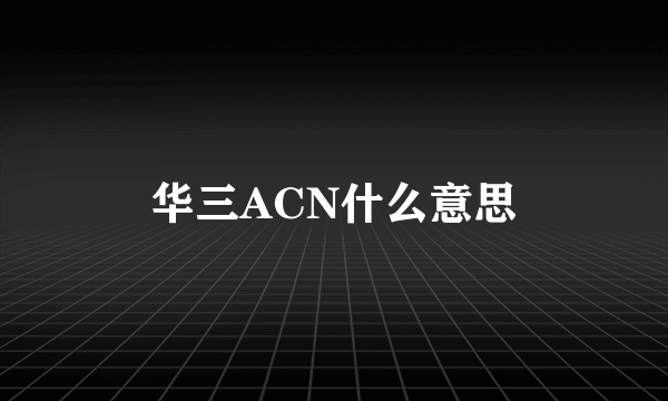 华三ACN什么意思