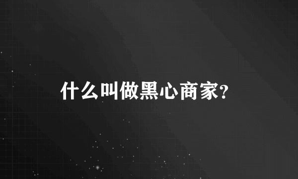 什么叫做黑心商家？