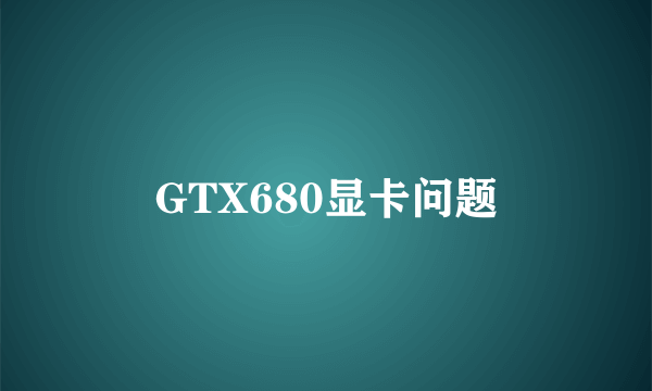 GTX680显卡问题