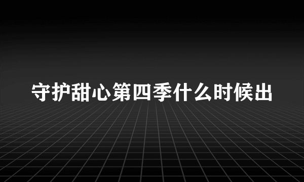 守护甜心第四季什么时候出