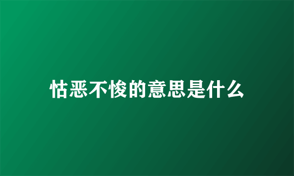 怙恶不悛的意思是什么