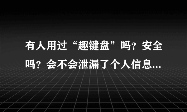 有人用过“趣键盘”吗？安全吗？会不会泄漏了个人信息？怎么解除授权登录？