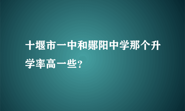 十堰市一中和郧阳中学那个升学率高一些？