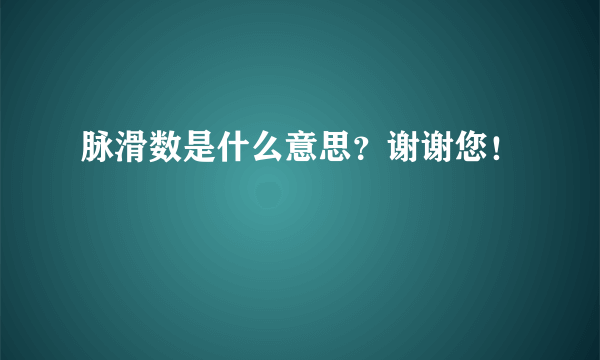 脉滑数是什么意思？谢谢您！