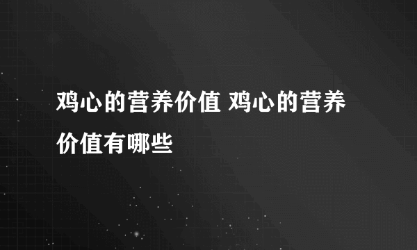 鸡心的营养价值 鸡心的营养价值有哪些