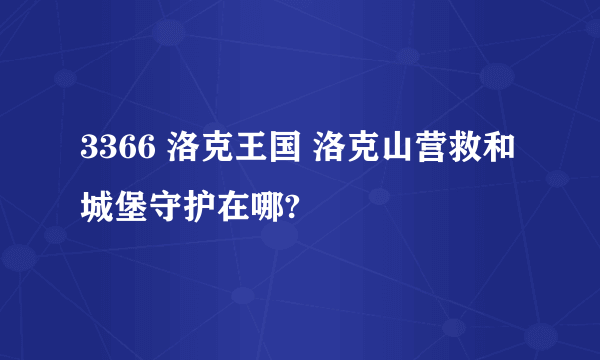 3366 洛克王国 洛克山营救和城堡守护在哪?