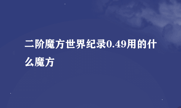 二阶魔方世界纪录0.49用的什么魔方