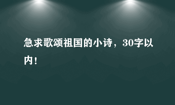 急求歌颂祖国的小诗，30字以内！