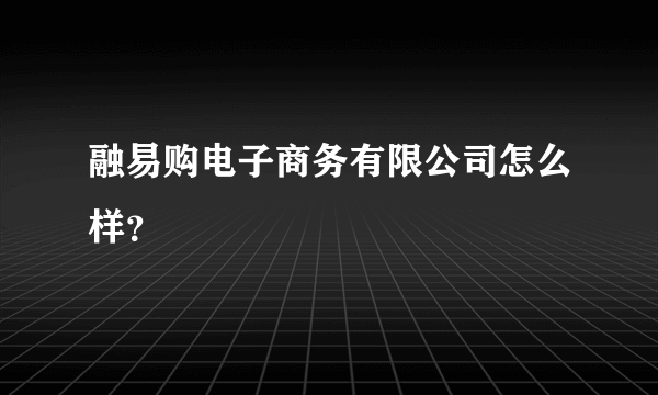 融易购电子商务有限公司怎么样？