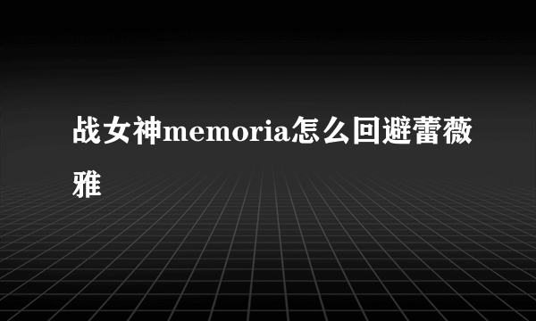 战女神memoria怎么回避蕾薇雅